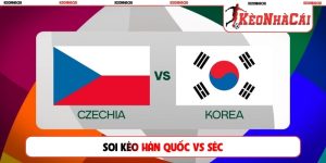 Soi kèo Hàn Quốc vs Séc