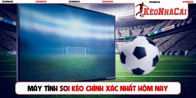 Máy tính soi kèo chính xác nhất hôm nay