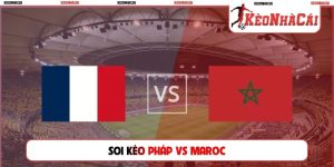 Soi Kèo Pháp Vs Maroc, 04h00 Ngày 10/07, Tứ Kết World Cup