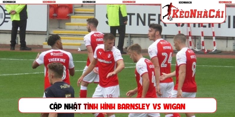 Cập nhật tình hình Barnsley vs Wigan