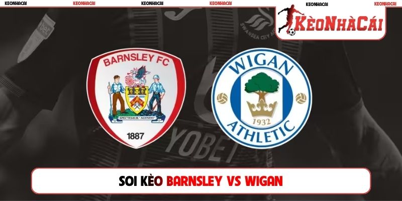 Soi Kèo Barnsley Vs Wigan, 21h00, 08/08, Cúp Liên Đoàn Anh
